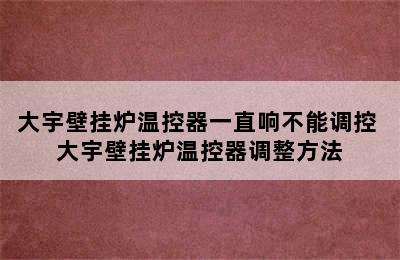 大宇壁挂炉温控器一直响不能调控 大宇壁挂炉温控器调整方法